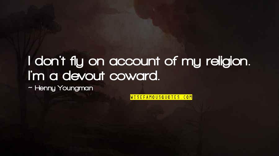 Apartment Renters Insurance Quotes By Henny Youngman: I don't fly on account of my religion.