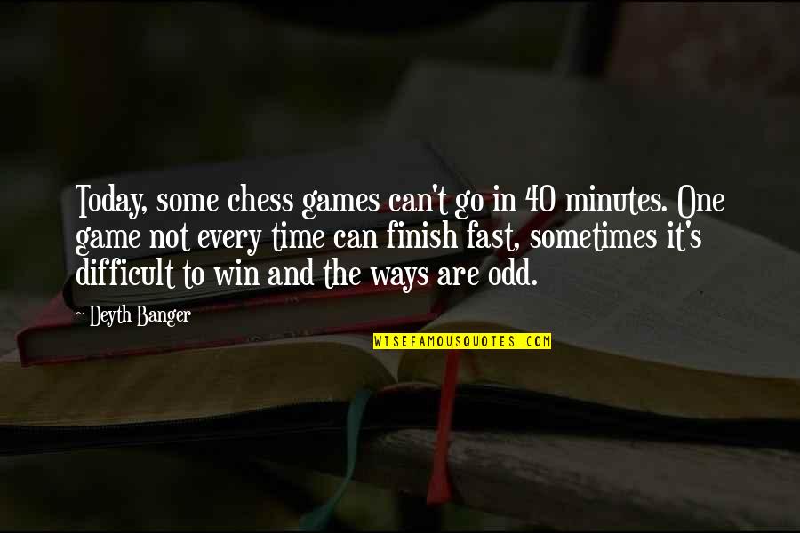 Aparto Caton Quotes By Deyth Banger: Today, some chess games can't go in 40