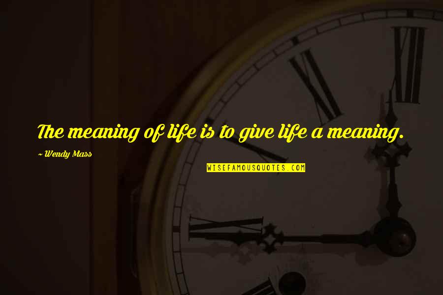 Aparto Caton Quotes By Wendy Mass: The meaning of life is to give life