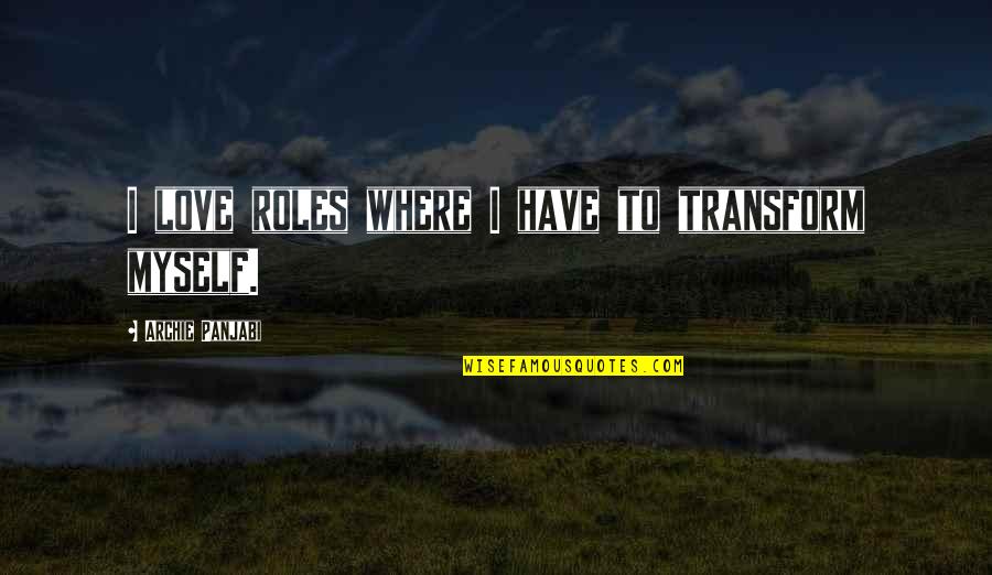 Apartosuites Quotes By Archie Panjabi: I love roles where I have to transform