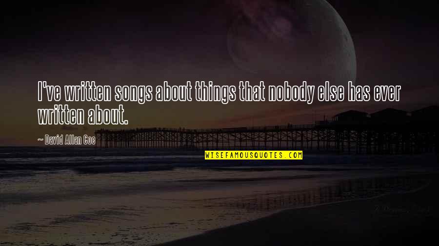 Apartosuites Quotes By David Allan Coe: I've written songs about things that nobody else