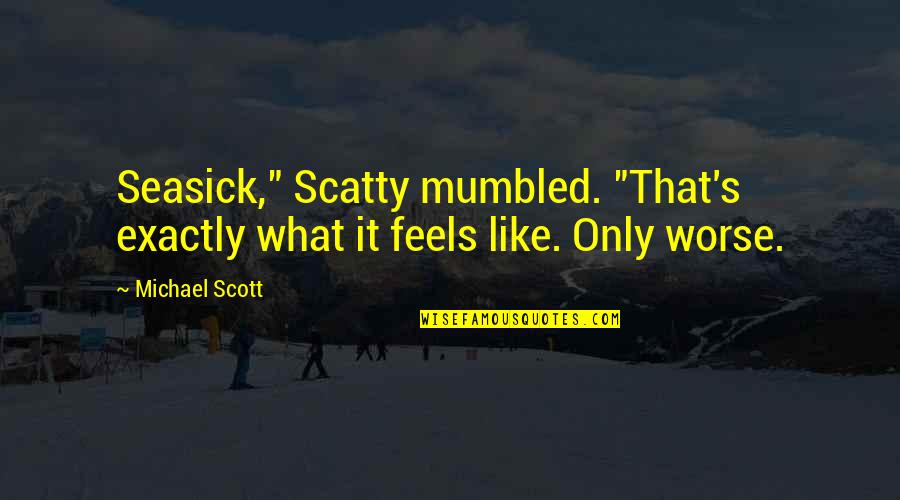 Apasa Javea Quotes By Michael Scott: Seasick," Scatty mumbled. "That's exactly what it feels