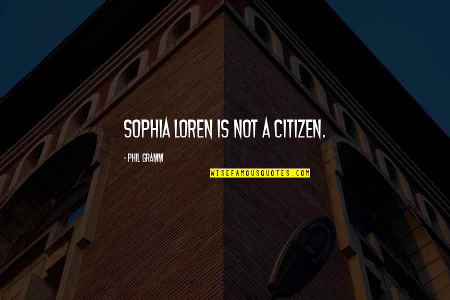 Apasa Javea Quotes By Phil Gramm: Sophia Loren is not a citizen.