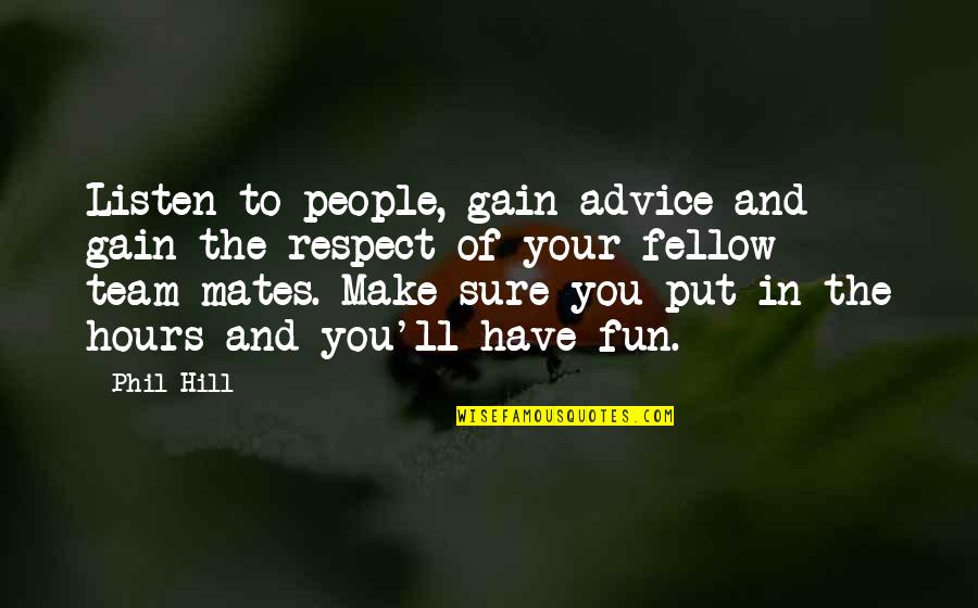 Apaserv Quotes By Phil Hill: Listen to people, gain advice and gain the Apaserv Quotes By Phil Hill: Listen to people, gain advice and gain the