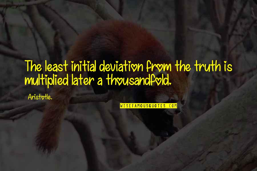 Apasiona Quotes By Aristotle.: The least initial deviation from the truth is