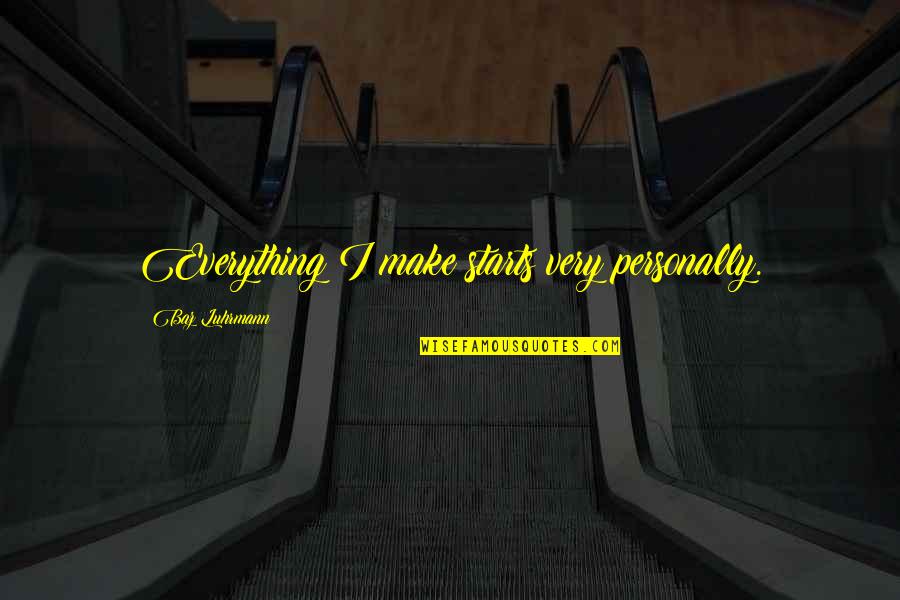 Apasionada Loca Quotes By Baz Luhrmann: Everything I make starts very personally. Apasionada Loca Quotes By Baz Luhrmann: Everything I make starts very personally.