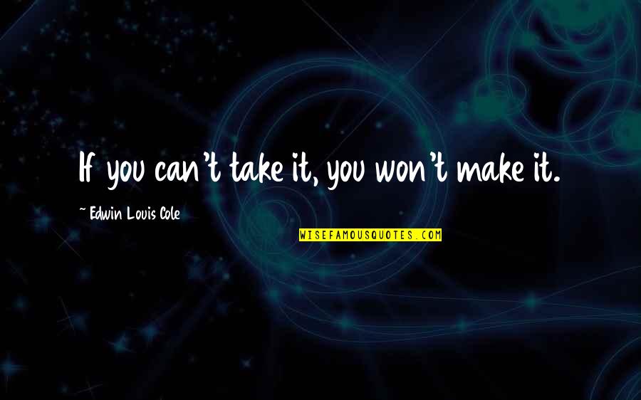 Apasionada Song Quotes By Edwin Louis Cole: If you can't take it, you won't make Apasionada Song Quotes By Edwin Louis Cole: If you can't take it, you won't make