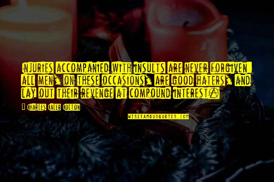 Apasionadamente Pasacalle Quotes By Charles Caleb Colton: Injuries accompanied with insults are never forgiven: all Apasionadamente Pasacalle Quotes By Charles Caleb Colton: Injuries accompanied with insults are never forgiven: all