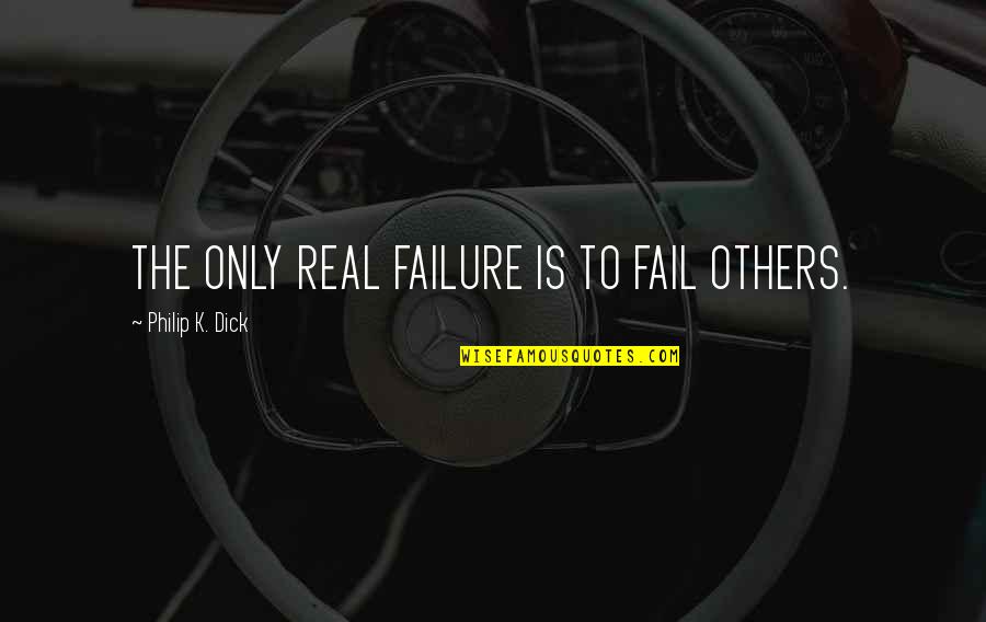 Apasionado Sinonimos Quotes By Philip K. Dick: THE ONLY REAL FAILURE IS TO FAIL OTHERS.
