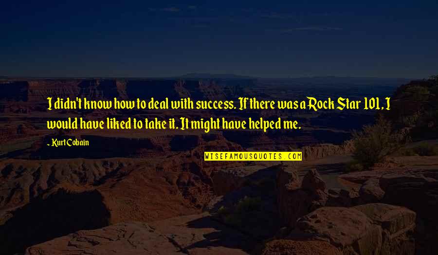 Apasionata Quotes By Kurt Cobain: I didn't know how to deal with success. Apasionata Quotes By Kurt Cobain: I didn't know how to deal with success.