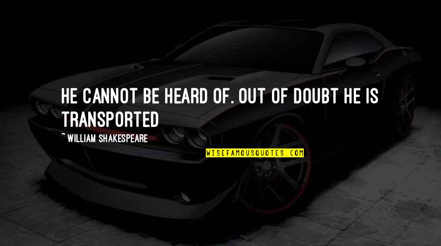 Apate Quotes By William Shakespeare: He cannot be heard of. Out of doubt
