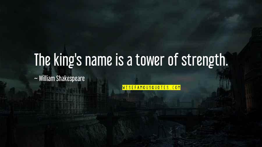 Apatheia Deco Quotes By William Shakespeare: The king's name is a tower of strength. Apatheia Deco Quotes By William Shakespeare: The king's name is a tower of strength.