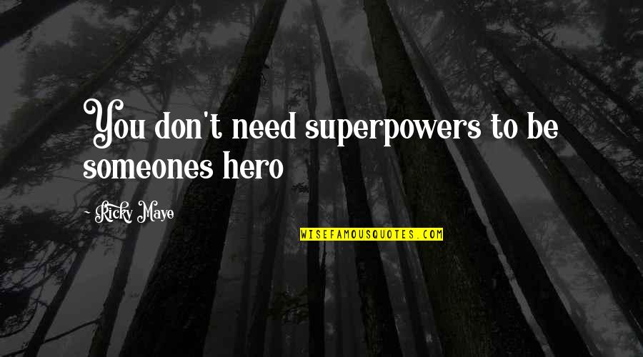 Apatheism Quotes By Ricky Maye: You don't need superpowers to be someones hero