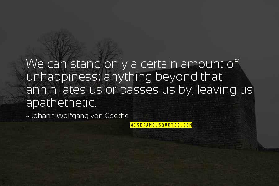 Apathethetic Quotes By Johann Wolfgang Von Goethe: We can stand only a certain amount of