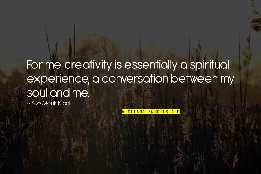Apathethetic Quotes By Sue Monk Kidd: For me, creativity is essentially a spiritual experience,