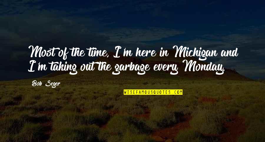 Apathetic Love Quotes By Bob Seger: Most of the time, I'm here in Michigan