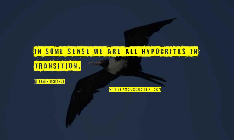 Apathetic Love Quotes By Erwin McManus: In some sense we are all hypocrites in