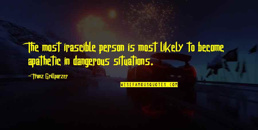 Apathetic Person Quotes By Franz Grillparzer: The most irascible person is most likely to