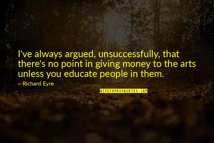 Apathetic Person Quotes By Richard Eyre: I've always argued, unsuccessfully, that there's no point