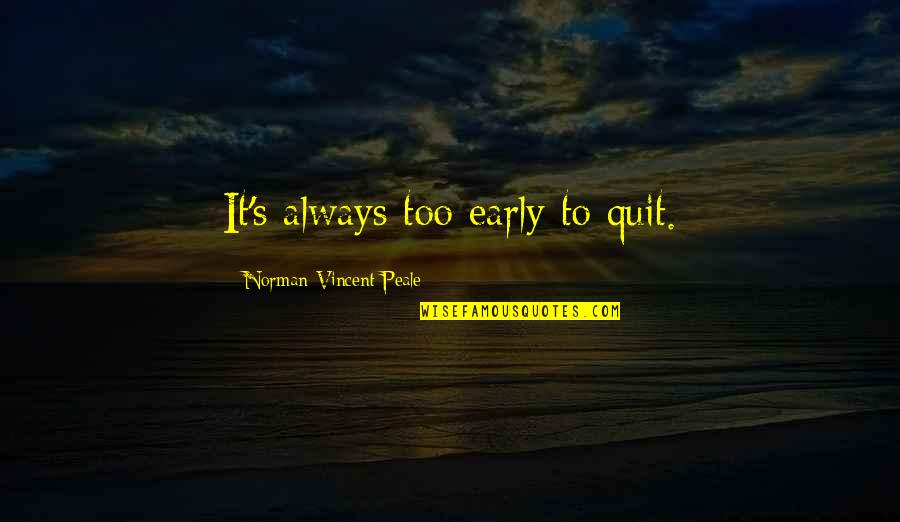 Apathetically Crossword Quotes By Norman Vincent Peale: It's always too early to quit.