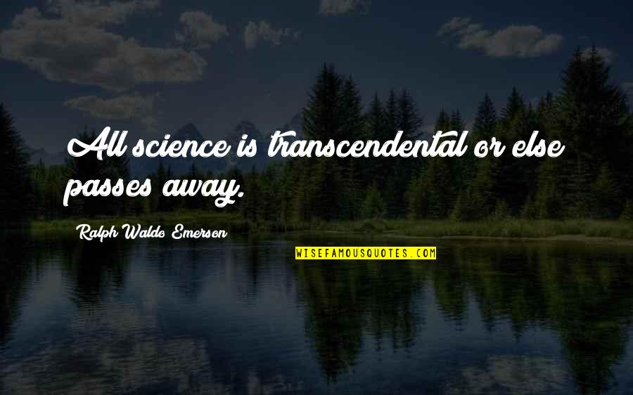 Apathies Quotes By Ralph Waldo Emerson: All science is transcendental or else passes away.