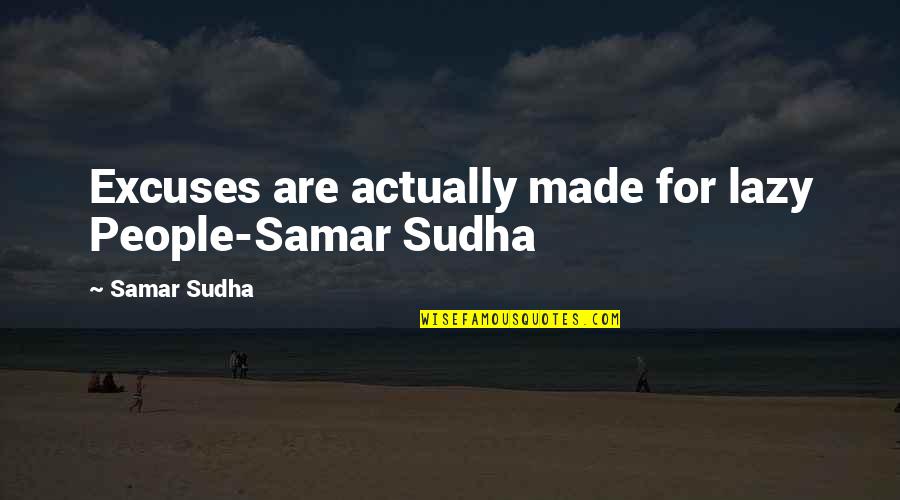 Apathy And Other Small Victories Quotes By Samar Sudha: Excuses are actually made for lazy People-Samar Sudha