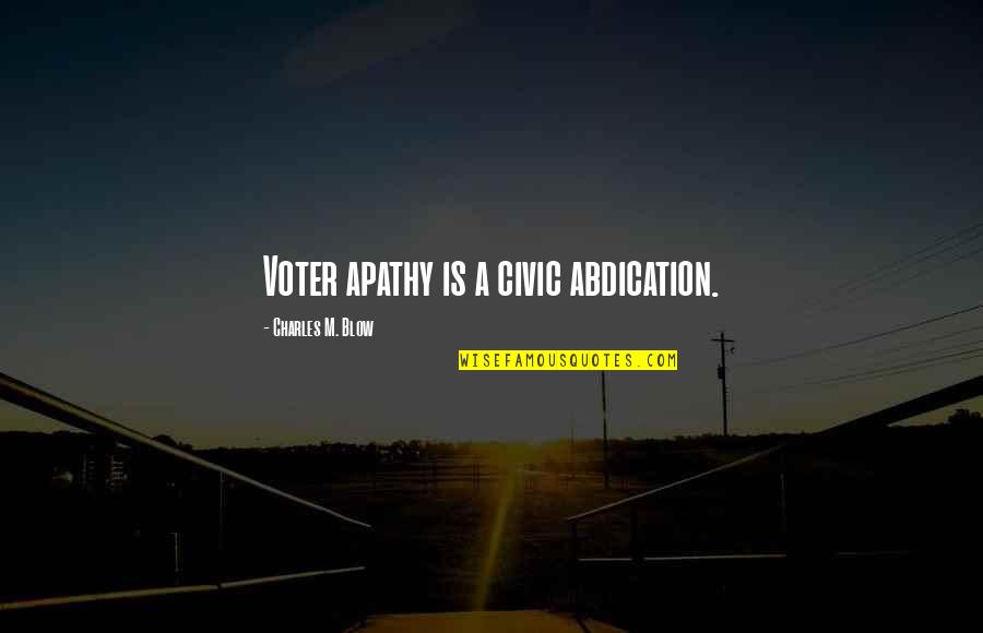 Apathy And Voting Quotes By Charles M. Blow: Voter apathy is a civic abdication.