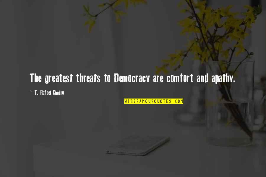 Apathy And Voting Quotes By T. Rafael Cimino: The greatest threats to Democracy are comfort and