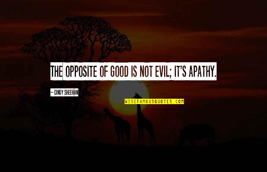 Apathy Evil Quotes By Cindy Sheehan: The opposite of good is not evil; it's