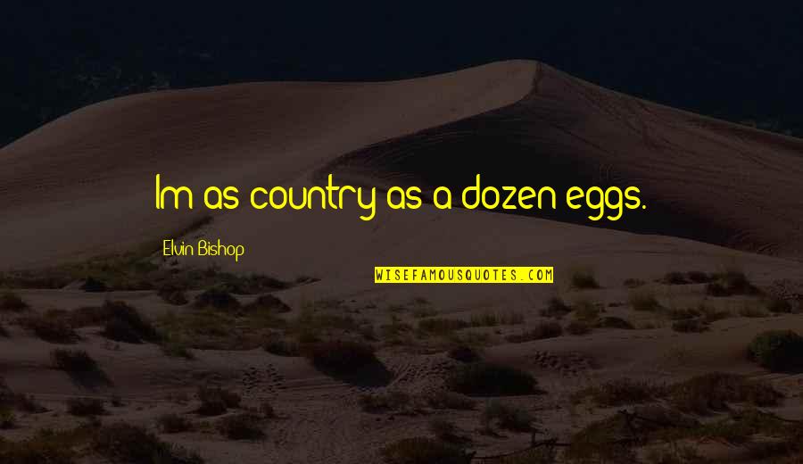 Apathy Evil Quotes By Elvin Bishop: Im as country as a dozen eggs.