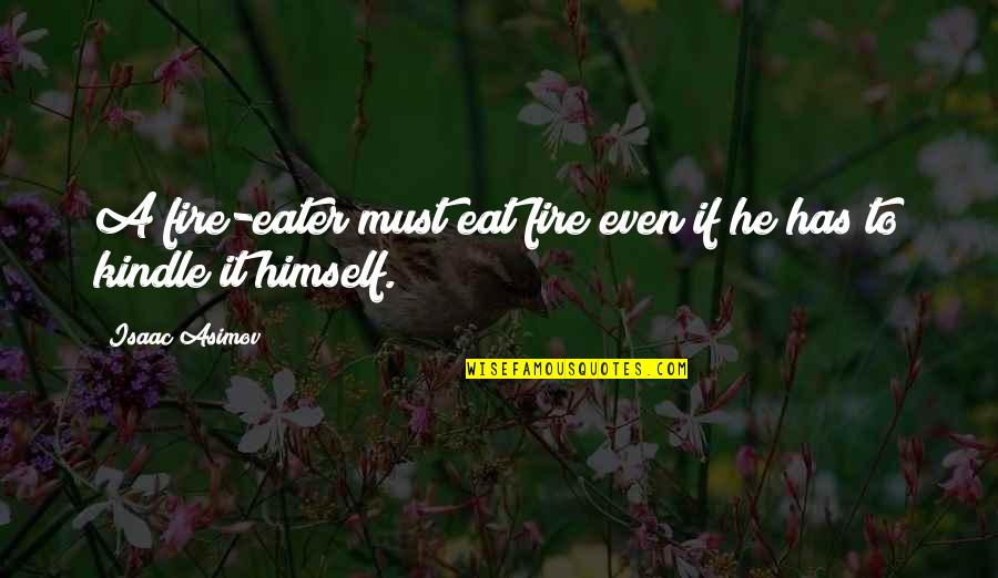 Apathy Funny Quotes By Isaac Asimov: A fire-eater must eat fire even if he