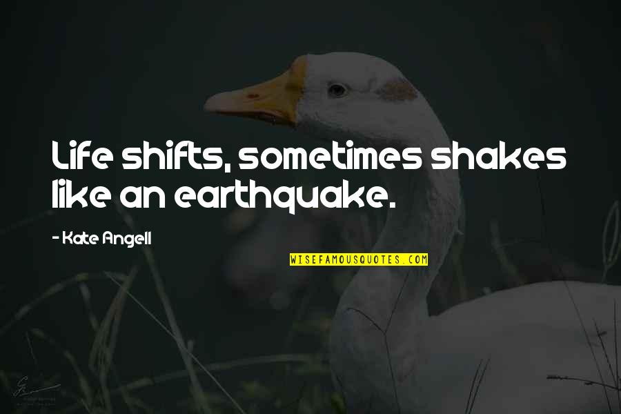 Apathy Funny Quotes By Kate Angell: Life shifts, sometimes shakes like an earthquake.