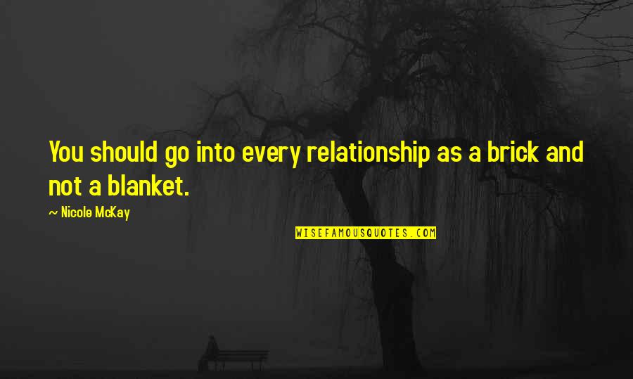 Apathy In Life Quotes By Nicole McKay: You should go into every relationship as a