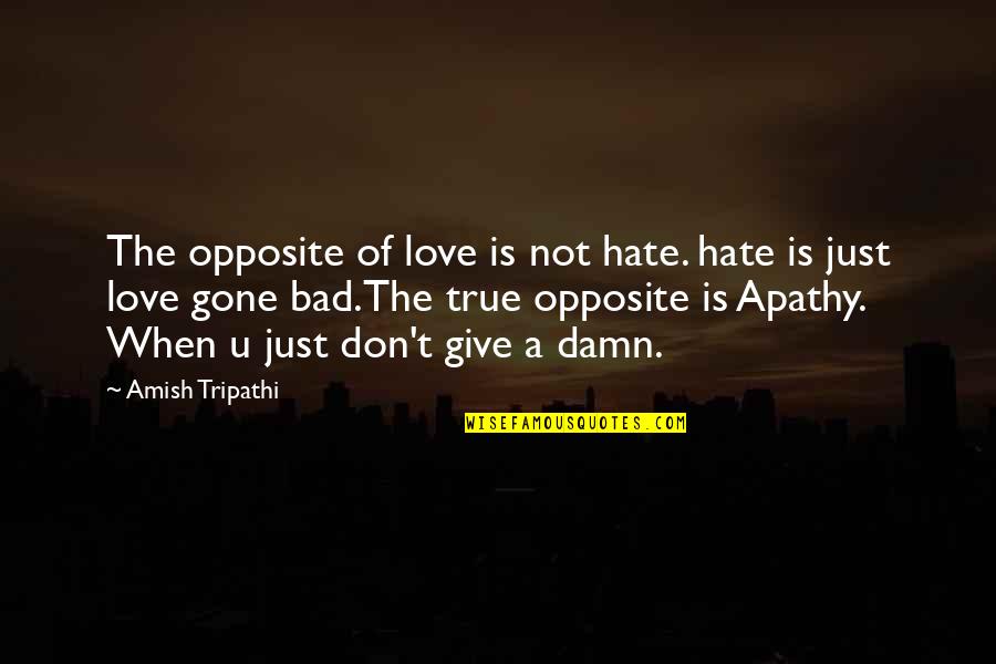 Apathy In Love Quotes By Amish Tripathi: The opposite of love is not hate. hate Apathy In Love Quotes By Amish Tripathi: The opposite of love is not hate. hate
