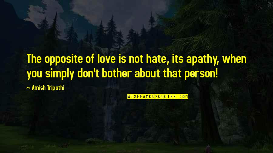 Apathy In Love Quotes By Amish Tripathi: The opposite of love is not hate, its