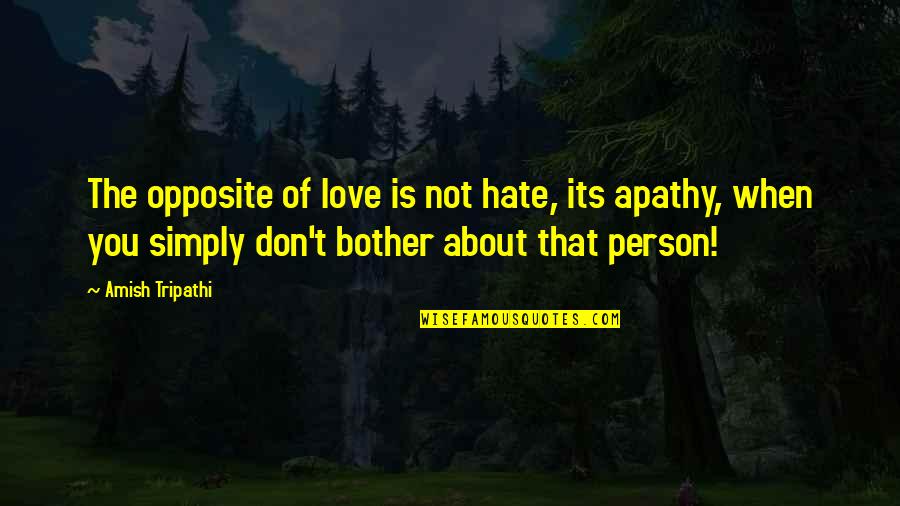 Apathy In Love Quotes By Amish Tripathi: The opposite of love is not hate, its Apathy In Love Quotes By Amish Tripathi: The opposite of love is not hate, its