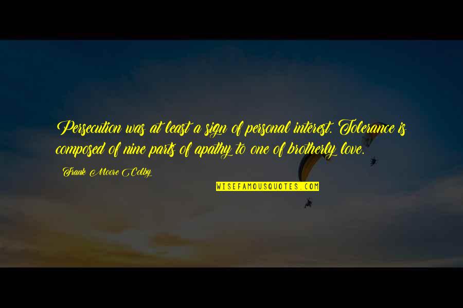 Apathy In Love Quotes By Frank Moore Colby: Persecution was at least a sign of personal Apathy In Love Quotes By Frank Moore Colby: Persecution was at least a sign of personal