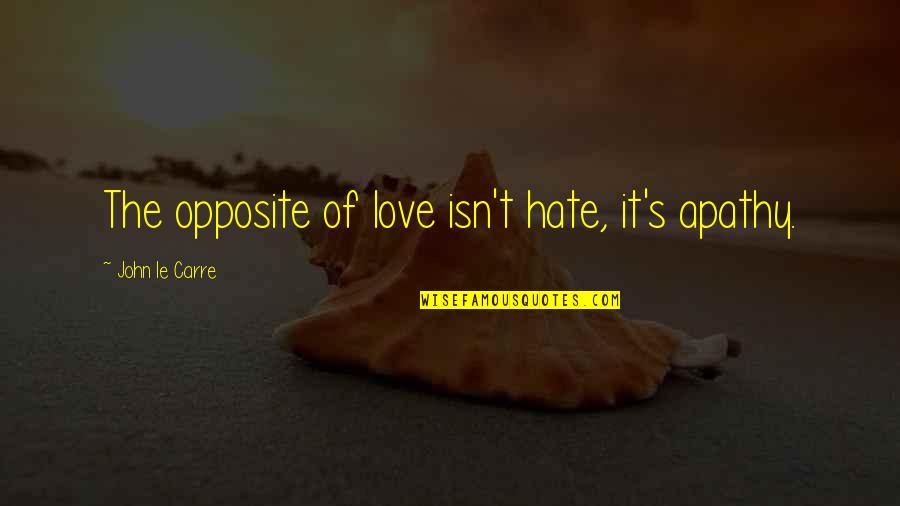 Apathy In Love Quotes By John Le Carre: The opposite of love isn't hate, it's apathy. Apathy In Love Quotes By John Le Carre: The opposite of love isn't hate, it's apathy.