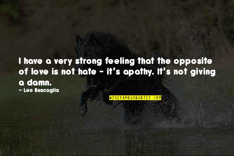 Apathy In Love Quotes By Leo Buscaglia: I have a very strong feeling that the