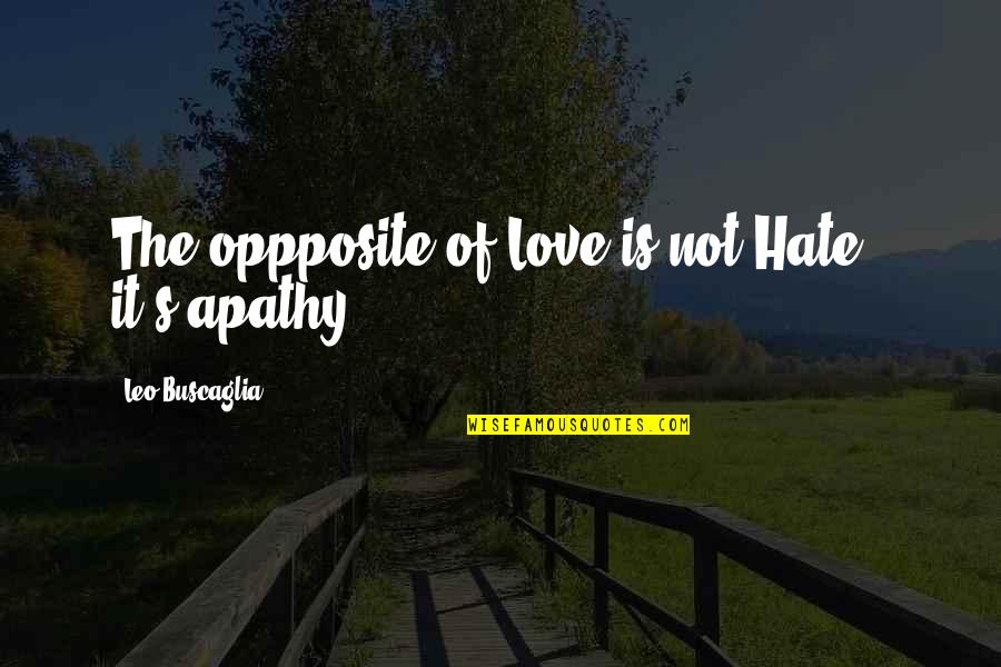 Apathy In Love Quotes By Leo Buscaglia: The oppposite of Love is not Hate - Apathy In Love Quotes By Leo Buscaglia: The oppposite of Love is not Hate -