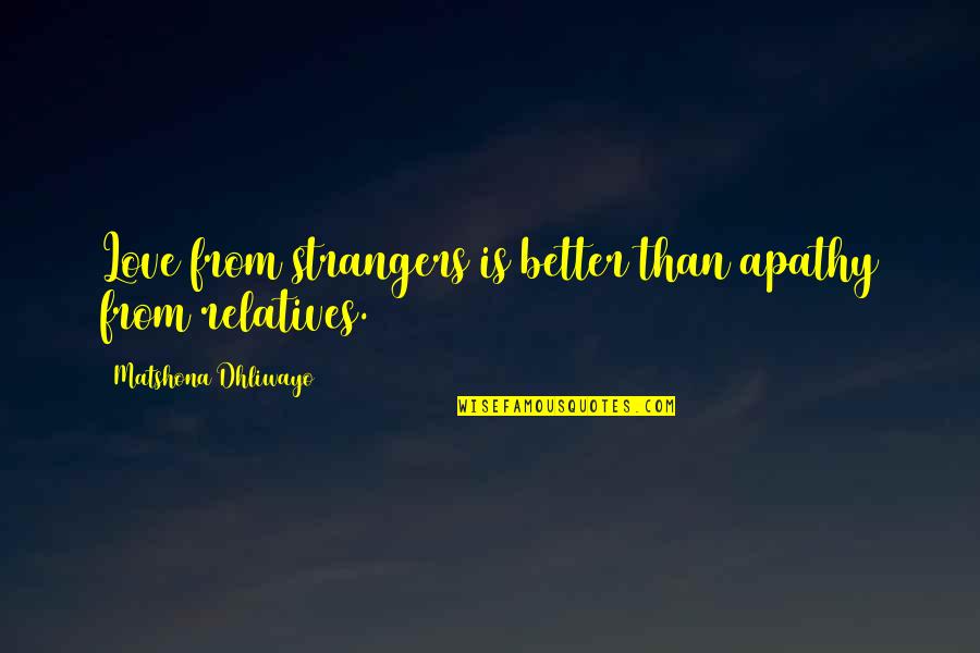 Apathy In Love Quotes By Matshona Dhliwayo: Love from strangers is better than apathy from