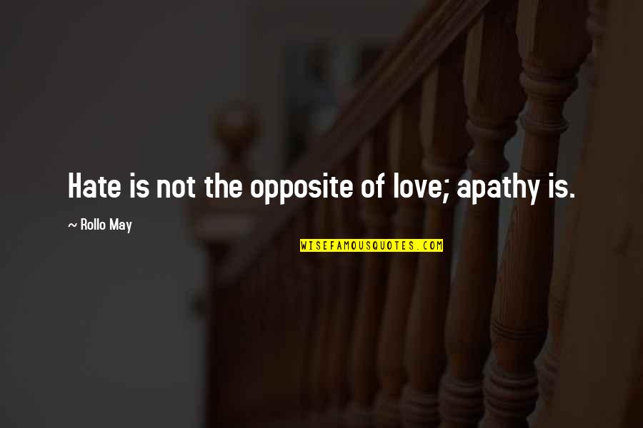 Apathy In Love Quotes By Rollo May: Hate is not the opposite of love; apathy