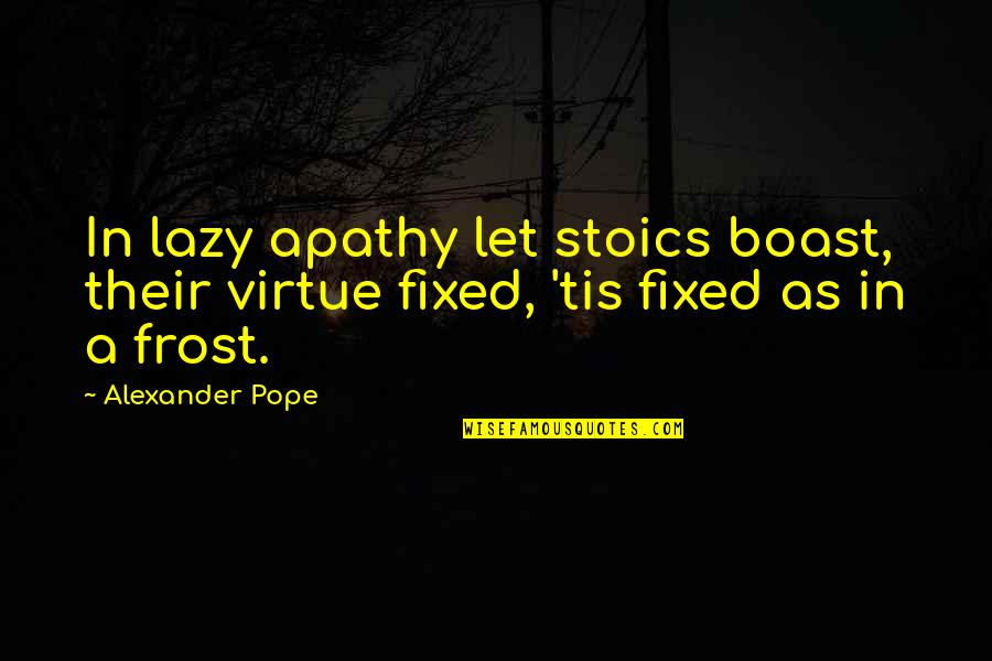 Apathy Vs Empathy Quotes By Alexander Pope: In lazy apathy let stoics boast, their virtue