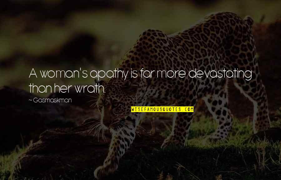 Apathy's Quotes By Gasmaskman: A woman's apathy is far more devastating than