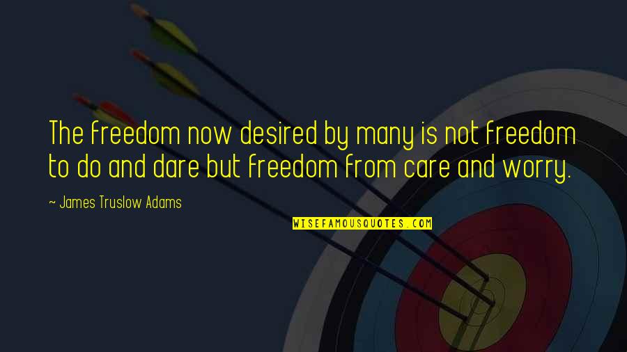 Apathy's Quotes By James Truslow Adams: The freedom now desired by many is not