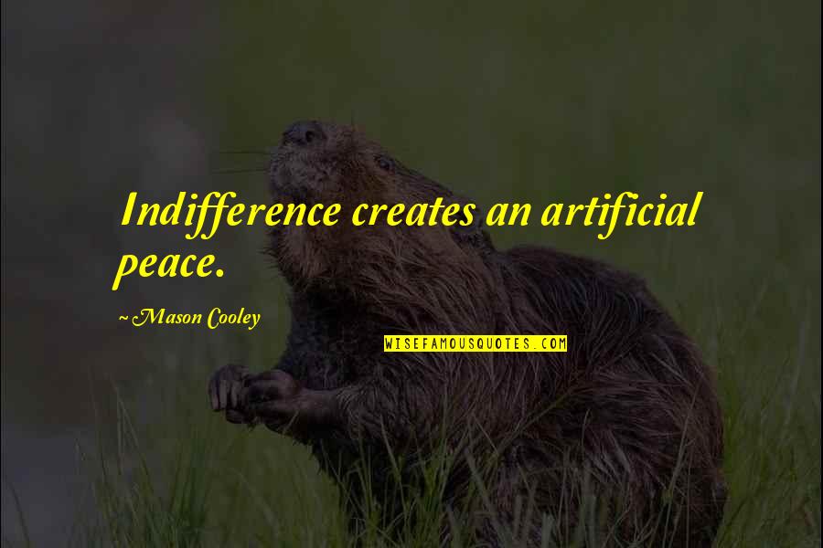 Apathy's Quotes By Mason Cooley: Indifference creates an artificial peace.