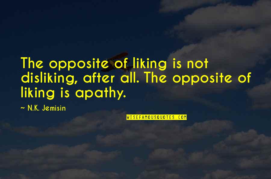 Apathy's Quotes By N.K. Jemisin: The opposite of liking is not disliking, after