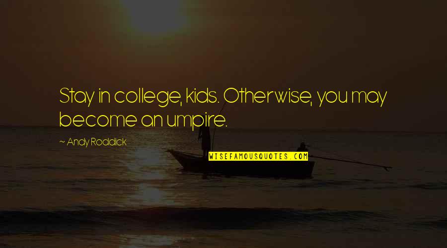 Apatia In English Quotes By Andy Roddick: Stay in college, kids. Otherwise, you may become Apatia In English Quotes By Andy Roddick: Stay in college, kids. Otherwise, you may become
