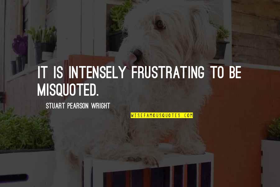Apatic Dex Quotes By Stuart Pearson Wright: It is intensely frustrating to be misquoted. Apatic Dex Quotes By Stuart Pearson Wright: It is intensely frustrating to be misquoted.
