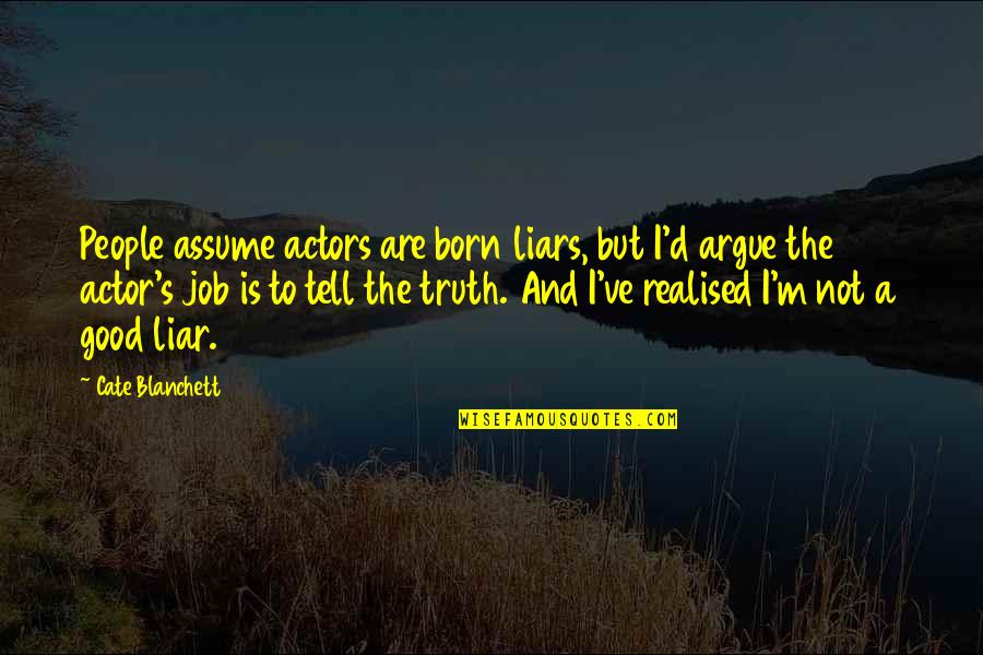 Apatisme Quotes By Cate Blanchett: People assume actors are born liars, but I'd